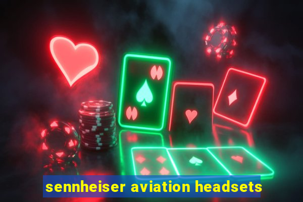 sennheiser aviation headsets